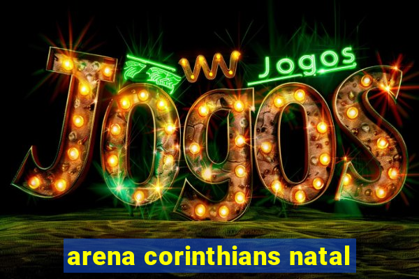 arena corinthians natal